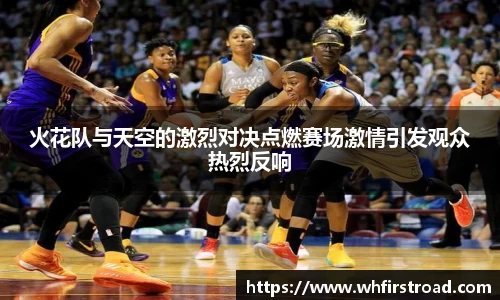 火花队与天空的激烈对决点燃赛场激情引发观众热烈反响