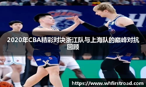 2020年CBA精彩对决浙江队与上海队的巅峰对抗回顾